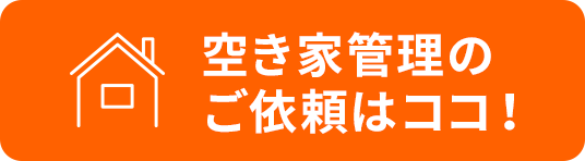 空き家管理のご依頼はココ！